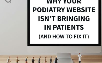 Why Your Podiatry Website Isn’t Bringing in Patients (And How to Fix It)
